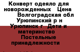 Конверт-одеяло для новорожденных › Цена ­ 500 - Волгоградская обл., Урюпинский р-н, Урюпинск г. Дети и материнство » Постельные принадлежности   